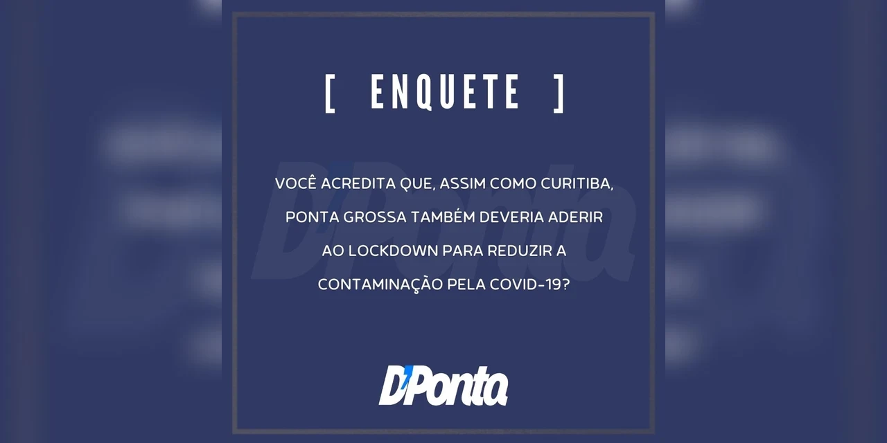 Enquete: Você acredita que PG também deveria aderir ao lockdown para reduzir a contaminação pela COVID-19?