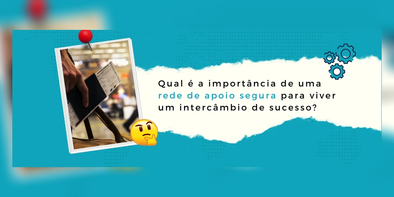 Qual é a relação entre uma rede de apoio segura e um intercâmbio de sucesso?